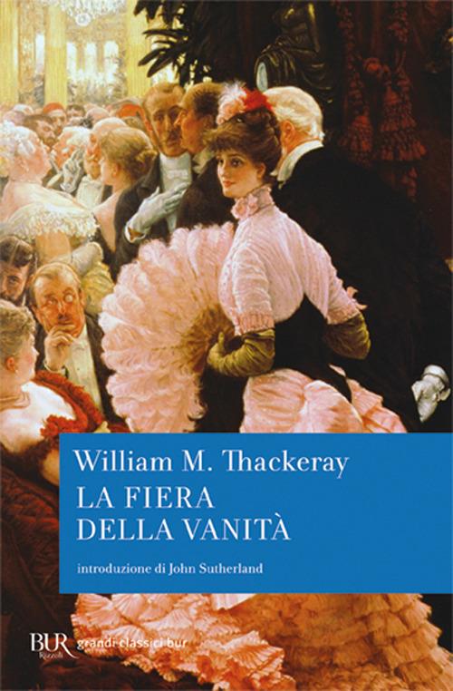 La fiera della vanità - William Makepeace Thackeray - Libro - Rizzoli - BUR  I grandi romanzi | IBS