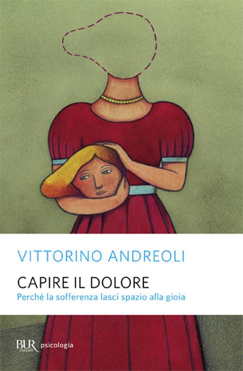 Capire il dolore. Perché la sofferenza lasci spazio alla gioia - Vittorino Andreoli - copertina