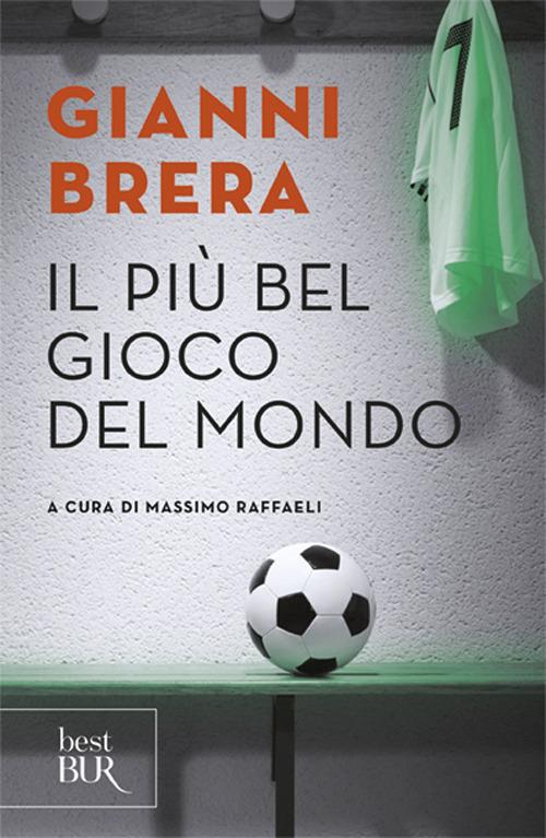 Il più bel gioco del mondo. Scritti di calcio (1949-1982) - Gianni Brera -  Libro - Rizzoli - BUR Scrittori contemporanei | IBS