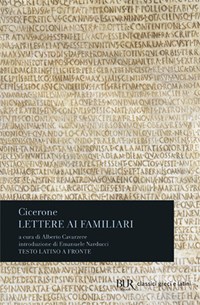 Lettere ai familiari. Testo latino a fronte - Marco Tullio Cicerone - Libro  - Rizzoli - BUR Classici greci e latini