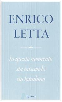 In questo momento sta nascendo un bambino - Enrico Letta - Libro - Rizzoli  - | IBS