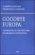 Goodbye Europa. Cronache di un declino economico e politico