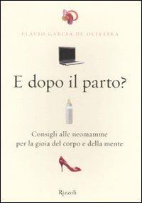 E dopo il parto? Consigli alle neomamme per la gioia del corpo e della mente - Flávio Garcia de Oliveira - copertina