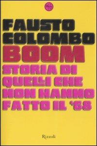 Boom. Storia di quelli che non hanno fatto il '68 - Fausto Colombo - copertina