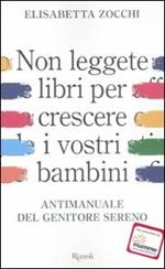 Non leggete libri per crescere i vostri figli. Antimanuale del genitore sereno