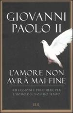 L'amore non avrà mai fine. Riflessioni e preghiere per l'uomo del nostro tempo