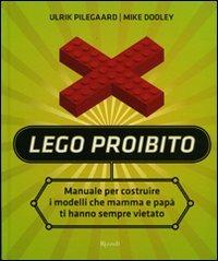 Lego proibito. Manuale per costruire i modelli che mamma e papà ti hanno sempre vietato. Ediz. illustrata - Ulrik Pilegaard,Mike Dooley - copertina