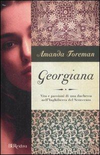 Georgiana. Vita e passioni di una duchessa nell'Inghilterra del Settecento - Amanda Foreman - copertina