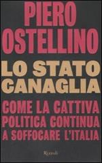 Lo stato canaglia. Come la cattiva politica continua a soffocare l'Italia