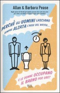 Perché gli uomini lasciano sempre alzata l'asse del water e le donne occupano il bagno per ore? - Allan Pease,Barbara Pease - copertina