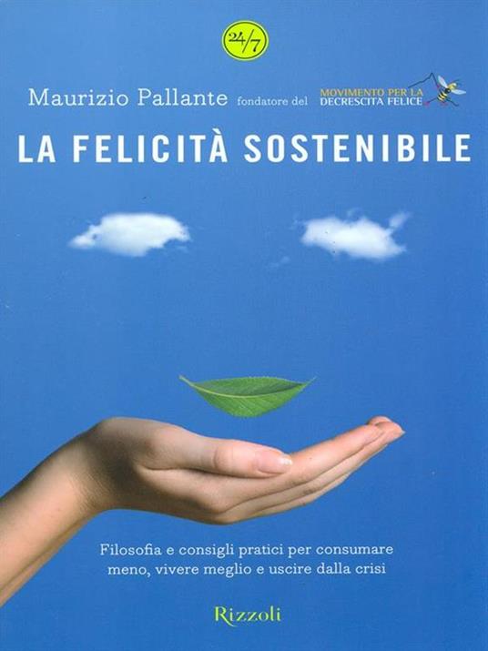 La felicità sostenibile. Filosofia e consigli pratici per consumare meno, vivere meglio e uscire dalla crisi - Maurizio Pallante - 3