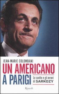 Un americano a Parigi. Le scelte e gli errori di Sarkozy - Jean-Marie Colombani - copertina