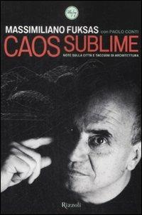 Caos sublime. Note sulla città e taccuini di architettura - Massimiliano Fuksas,Paolo Conti - copertina