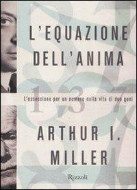 L'equazione dell'anima. L'ossessione per un numero nella vita di due geni - Arthur I. Miller - copertina