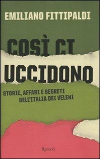 Così ci uccidono. Storie, affari e segreti dell'Italia dei veleni - Emiliano Fittipaldi - copertina