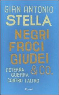 Negri, froci, giudei & co. L'eterna guerra contro l'altro - Gian Antonio Stella - 2