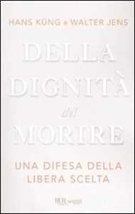 Della dignità del morire. Una difesa della libera scelta