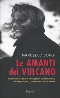 Le amanti del vulcano. Bergman, Magnani, Rossellini: un triangolo di passioni nell'Italia del dopoguerra - Marcello Sorgi - 5