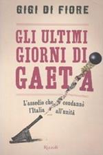 Gli ultimi giorni di Gaeta. L'assedio che condannò l'Italia all'Unità