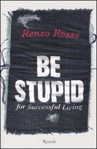 Be stupid for successfull living - Renzo Rosso - copertina