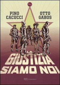 La giustizia siamo noi - Pino Cacucci,Otto Gabos - copertina