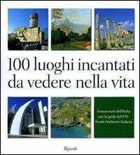 100 luoghi incantati da vedere nella vita. Innamorarsi dell'Italia con la guida del FAI. Ediz. illustrata - Dina Lucia Borromeo - copertina