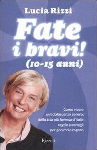 Fate i bravi! (10-15 anni). Come vivere un'adolescenza serena: dalla tata più famosa d'Italia regole e consigli per genitori e ragazzi - Lucia Rizzi - copertina