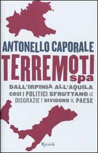 Terremori spa. Dall'Irpinia all'Aquila. Così i politici sfruttano le disgrazie e dividono il paese - Antonello Caporale - 2