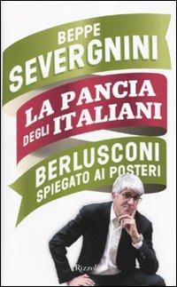 La pancia degli italiani. Berlusconi spiegato ai posteri - Beppe Severgnini - copertina