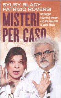 Misteri per caso. Un viaggio intorno al mondo che non racconta la solita Storia - Syusy Blady,Patrizio Roversi - copertina