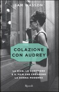 Colazione con Audrey. La diva, lo scrittore e il film che crearono la donna moderna - Sam Wasson - copertina