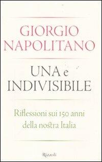 Una e indivisibile. Riflessioni sui 150 anni della nostra Italia - Giorgio Napolitano - 4