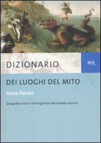 Dizionario dei luoghi del mito - Anna Ferrari - copertina