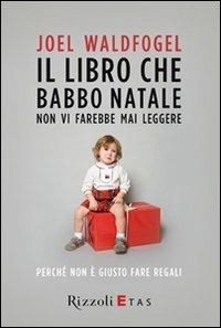 Il libro che Babbo Natale non vi farebbe mai leggere. Perché non è giusto fare regali - Joel Waldfogel - copertina