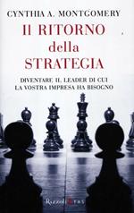 Il ritorno della strategia. Diventare il leader di cui la vostra impresa ha bisogno