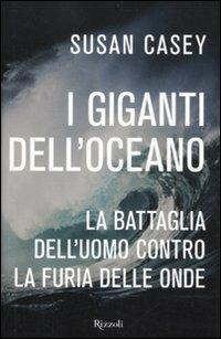 I giganti dell'oceano. La battaglia dell'uomo contro la furia delle onde - Susan Casey - copertina