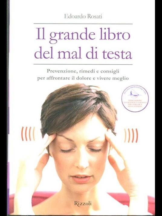 Il grande libro del mal di testa. Prevenzione, rimedi e consigli per affrontare il dolore e vivere meglio - Edoardo Rosati - 3