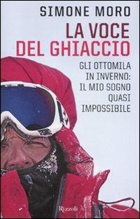 La voce del ghiaccio. Gli ottomila in inverno: il mio sogno quasi impossibile - Simone Moro - 3