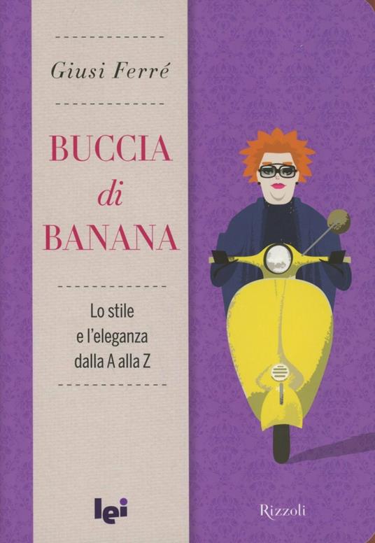 Buccia di banana. Lo stile e l'eleganza dalla A alla Z - Giusi Ferré - copertina