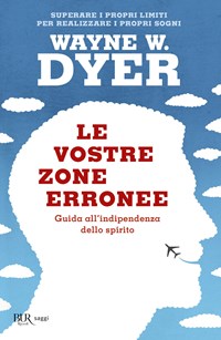 Le vostre zone erronee. Guida all'indipendenza dello spirito - Wayne W. Dyer  - Libro - Rizzoli - BUR Grandi saggi