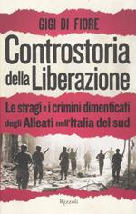 Controstoria della Liberazione. Le stragi e i crimini dimenticati degli alleati nell'Italia del Sud