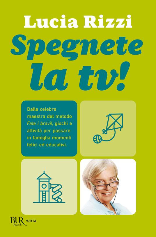 Spegnete la tv! Dalla celebre maestra del metodo «Fate i bravi!», giochi e attività per passare in famiglia momenti felici ed educativi - Lucia Rizzi - copertina