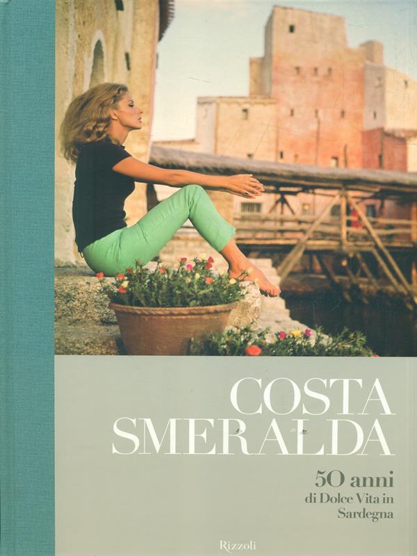 Costa Smeralda. 50 anni di dolce vita in Sardegna. Ediz. illustrata