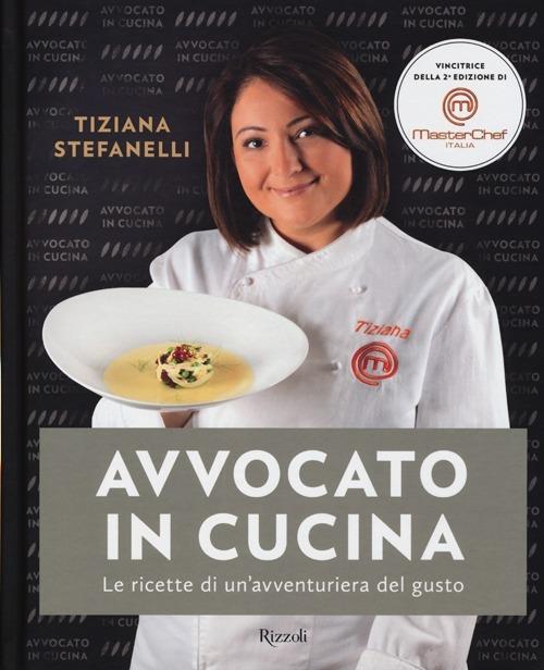 Avvocato in cucina. Le ricette di un'avventuriera in cucina - Tiziana Stefanelli - 2