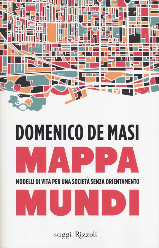 Mappa mundi. Modelli di vita per una società senza orientamento - Domenico De Masi - 4