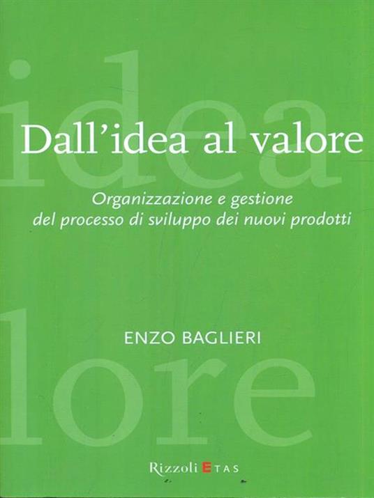 Dall'idea al valore. Organizzazione e gestione del processo di sviluppo dei nuovi prodotti - Enzo Baglieri - 3