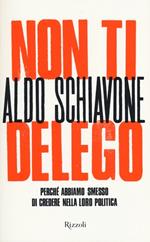 Non ti delego. Democrazia. Perché abbiamo smesso di credere nella loro politica