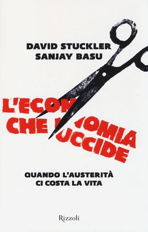 L'economia che uccide. Quando l'austerità ci costa la vita - David Stuckler,Sanjay Basu - copertina