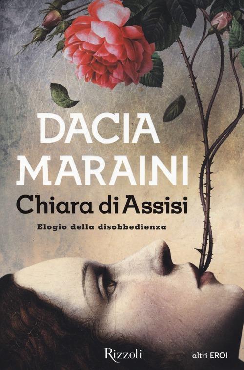 Chiara di Assisi. Elogio della disobbedienza - Dacia Maraini - Libro -  Rizzoli - La Scala altri eroi