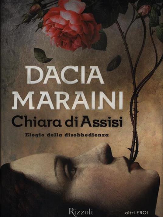 Chiara di Assisi. Elogio della disobbedienza - Dacia Maraini - Libro -  Rizzoli - La Scala altri eroi | IBS